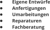 •	Eigene Entwürfe •	Anfertigungen •	Umarbeitungen •	Reparaturen •	Fachberatung