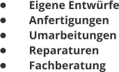 •	Eigene Entwürfe •	Anfertigungen •	Umarbeitungen •	Reparaturen •	Fachberatung